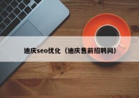 迪庆seo优化（迪庆售前招聘网）