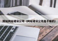 网站网站建设公司（网站建设公司是干嘛的）