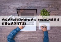 响应式网站建设有什么缺点（响应式网站建设有什么缺点和不足）