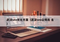 武汉seo优化方案（武汉seo公司出 名）