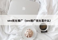 seo优化推广（seo推广优化是什么）