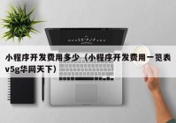 小程序开发费用多少（小程序开发费用一览表v5g华网天下）