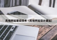 高端网站建设技术（高端网站设计建站）