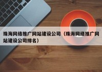 珠海网络推广网站建设公司（珠海网络推广网站建设公司排名）