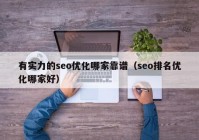 有实力的seo优化哪家靠谱（seo排名优化哪家好）