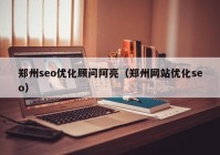 郑州seo优化顾问阿亮（郑州网站优化seo）