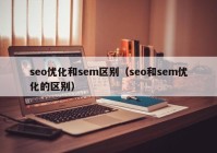 seo优化和sem区别（seo和sem优化的区别）