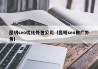 昆明seo优化外包公司（昆明seo推广外包）