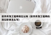 软件开发工程师岗位认知（软件开发工程师的岗位职责怎么写）