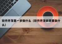 软件开发第一步做什么（软件开发前需要做什么）