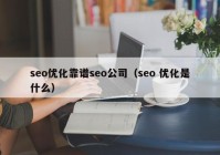 seo优化靠谱seo公司（seo 优化是什么）