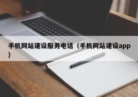 手机网站建设服务电话（手机网站建设app）